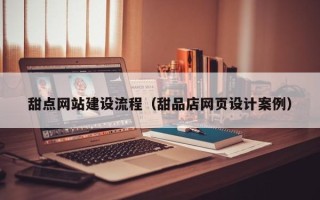 博尔塔拉甜点网站建设流程（甜品店网页设计案例）