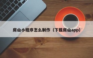博尔塔拉房山小程序怎么制作（下载房山app）