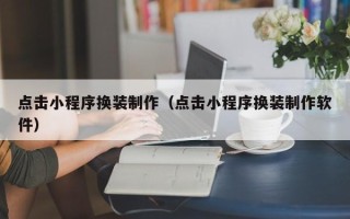 博尔塔拉点击小程序换装制作（点击小程序换装制作软件）