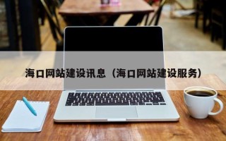 博尔塔拉海口网站建设讯息（海口网站建设服务）
