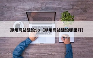 博尔塔拉郑州网站建设58（郑州网站建设哪里好）