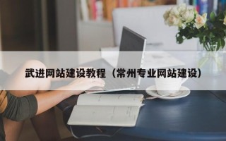 博尔塔拉武进网站建设教程（常州专业网站建设）